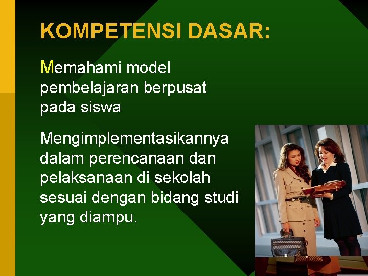 KOMPETENSI DASAR: Memahami model pembelajaran berpusat pada siswa Mengimplementasikannya dalam perencanaan dan pelaksanaan di