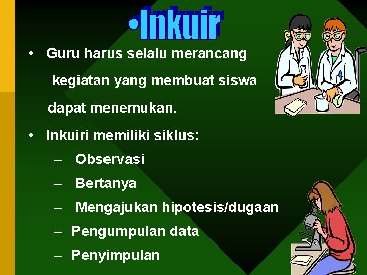  • Guru harus selalu merancang kegiatan yang membuat siswa dapat menemukan. • Inkuiri