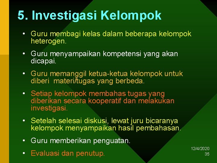 5. Investigasi Kelompok • Guru membagi kelas dalam beberapa kelompok heterogen. • Guru menyampaikan