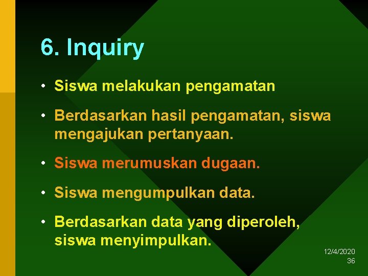 6. Inquiry • Siswa melakukan pengamatan • Berdasarkan hasil pengamatan, siswa mengajukan pertanyaan. •
