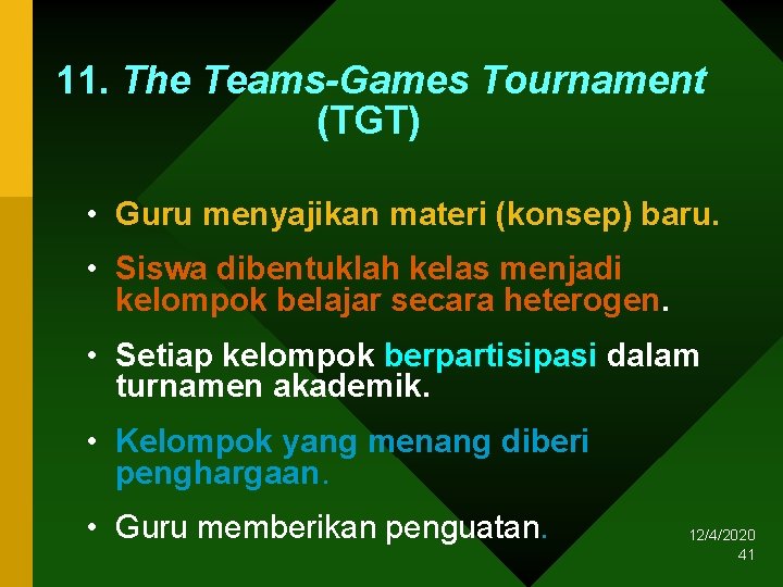 11. The Teams-Games Tournament (TGT) • Guru menyajikan materi (konsep) baru. • Siswa dibentuklah