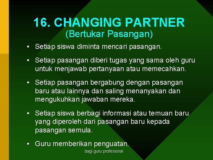 16. CHANGING PARTNER (Bertukar Pasangan) • Setiap siswa diminta mencari pasangan. • Setiap pasangan