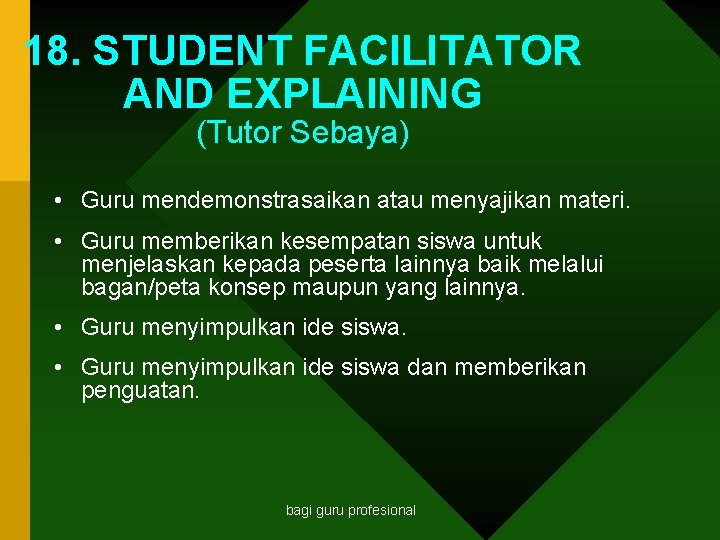 18. STUDENT FACILITATOR AND EXPLAINING (Tutor Sebaya) • Guru mendemonstrasaikan atau menyajikan materi. •