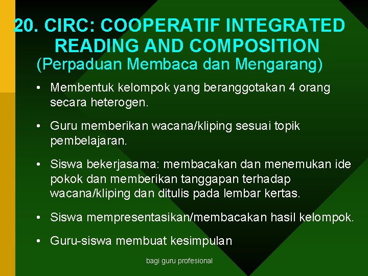 20. CIRC: COOPERATIF INTEGRATED READING AND COMPOSITION (Perpaduan Membaca dan Mengarang) • Membentuk kelompok