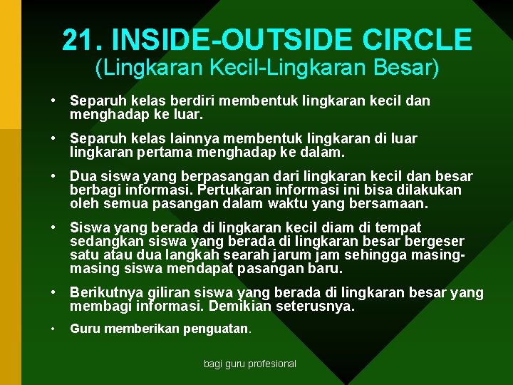 21. INSIDE OUTSIDE CIRCLE (Lingkaran Kecil-Lingkaran Besar) • Separuh kelas berdiri membentuk lingkaran kecil