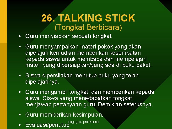 26. TALKING STICK (Tongkat Berbicara) • Guru menyiapkan sebuah tongkat. • Guru menyampaikan materi