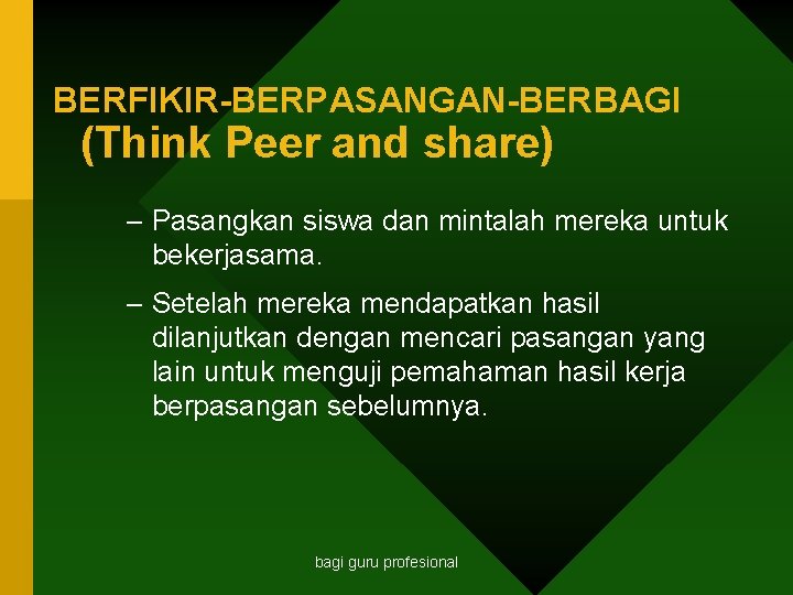 BERFIKIR BERPASANGAN BERBAGI (Think Peer and share) – Pasangkan siswa dan mintalah mereka untuk