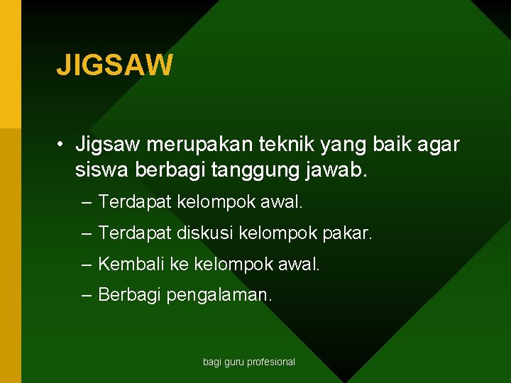 JIGSAW • Jigsaw merupakan teknik yang baik agar siswa berbagi tanggung jawab. – Terdapat