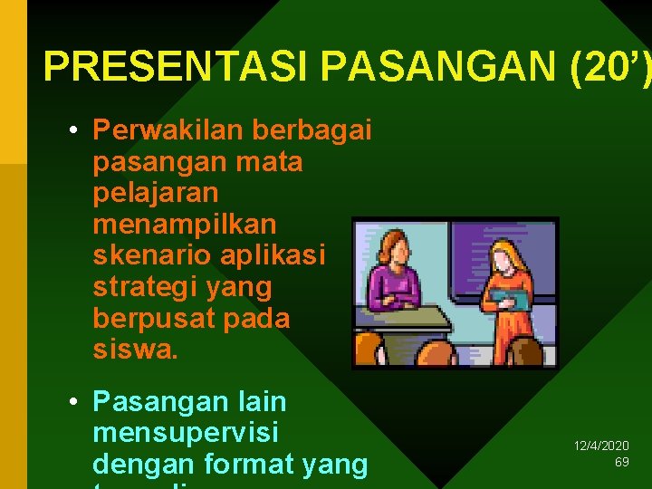 PRESENTASI PASANGAN (20’) • Perwakilan berbagai pasangan mata pelajaran menampilkan skenario aplikasi strategi yang