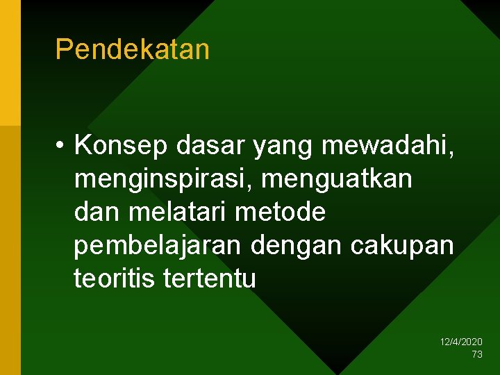 Pendekatan • Konsep dasar yang mewadahi, menginspirasi, menguatkan dan melatari metode pembelajaran dengan cakupan