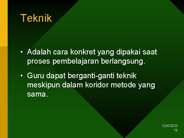 Teknik • Adalah cara konkret yang dipakai saat proses pembelajaran berlangsung. • Guru dapat