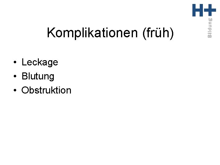 Komplikationen (früh) • Leckage • Blutung • Obstruktion 