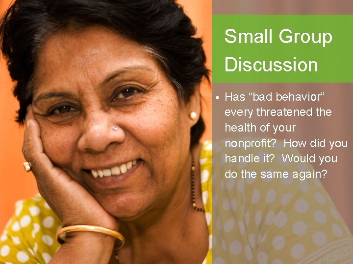 Small Group Discussion § Has “bad behavior” every threatened the health of your nonprofit?