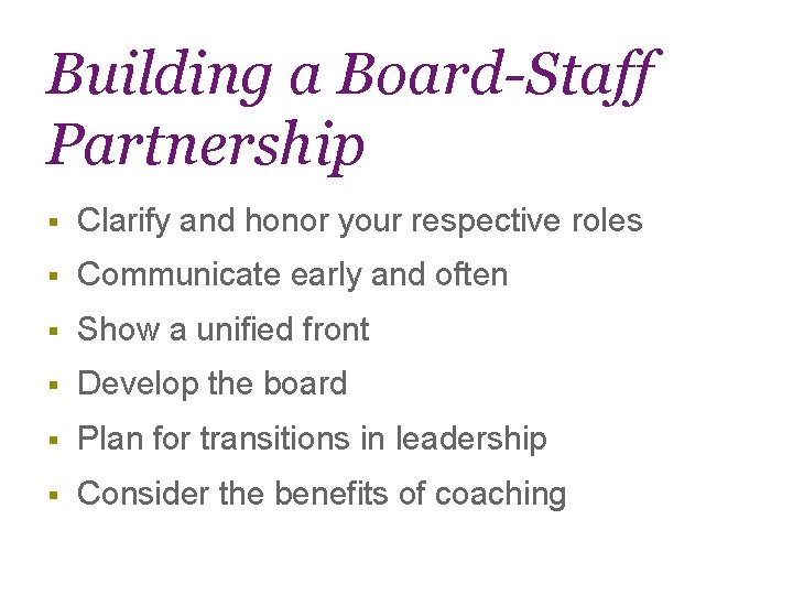 Building a Board-Staff Partnership § Clarify and honor your respective roles § Communicate early