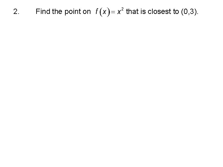 2. Find the point on that is closest to (0, 3). 