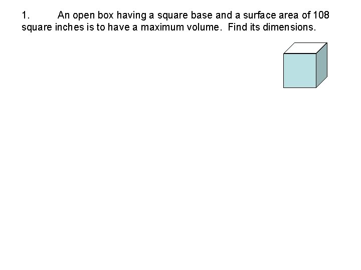 1. An open box having a square base and a surface area of 108