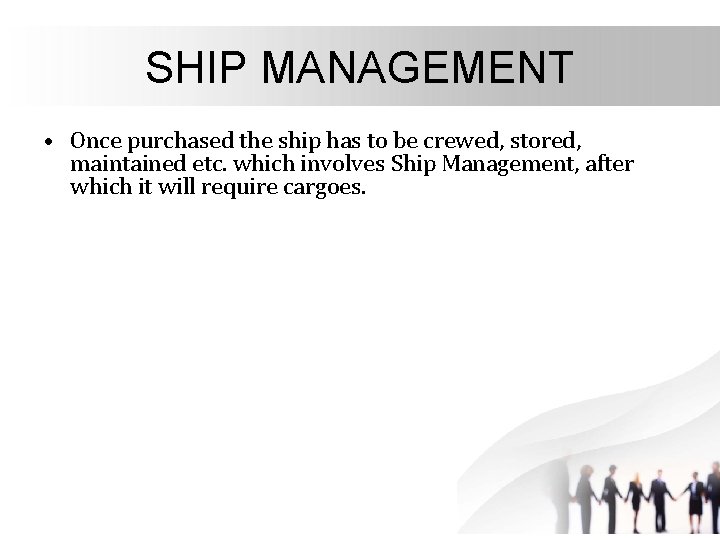 SHIP MANAGEMENT • Once purchased the ship has to be crewed, stored, maintained etc.