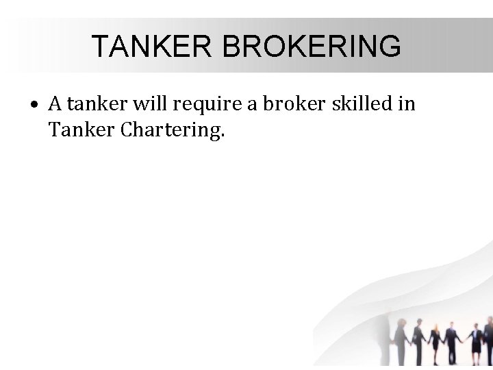 TANKER BROKERING • A tanker will require a broker skilled in Tanker Chartering. 