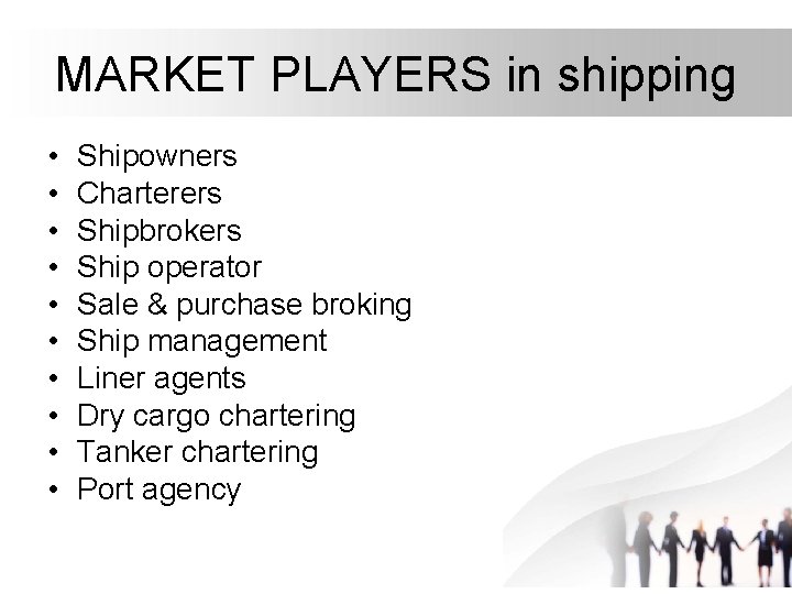 MARKET PLAYERS in shipping • • • Shipowners Charterers Shipbrokers Ship operator Sale &