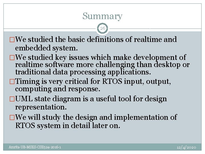 Summary 26 �We studied the basic definitions of realtime and embedded system. �We studied