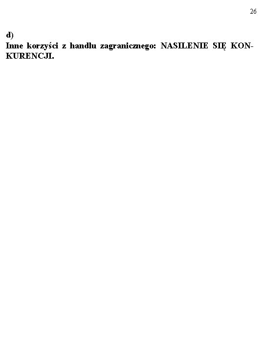 26 d) Inne korzyści z handlu zagranicznego: NASILENIE SIĘ KONKURENCJI. 