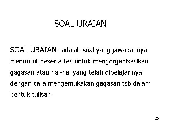 SOAL URAIAN: adalah soal yang jawabannya menuntut peserta tes untuk mengorganisasikan gagasan atau hal-hal