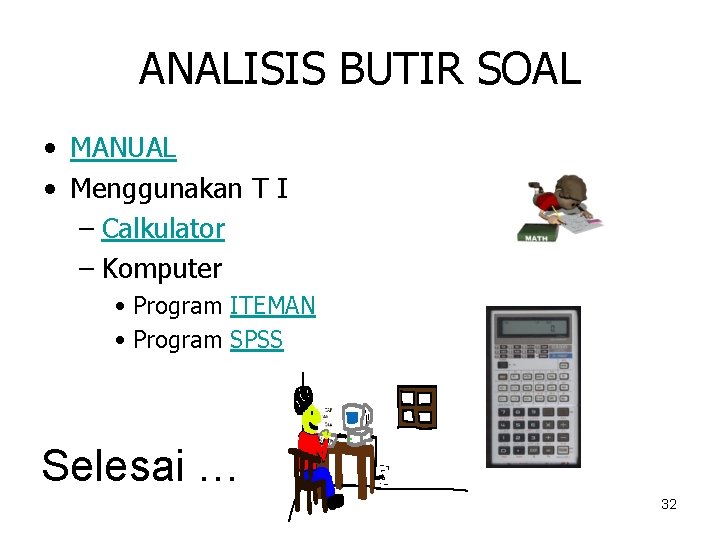 ANALISIS BUTIR SOAL • MANUAL • Menggunakan T I – Calkulator – Komputer •