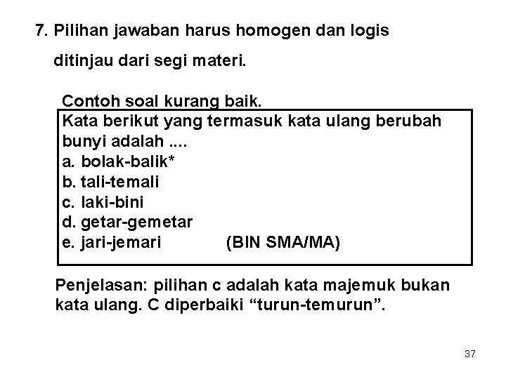 7. Pilihan jawaban harus homogen dan logis ditinjau dari segi materi. Contoh soal kurang