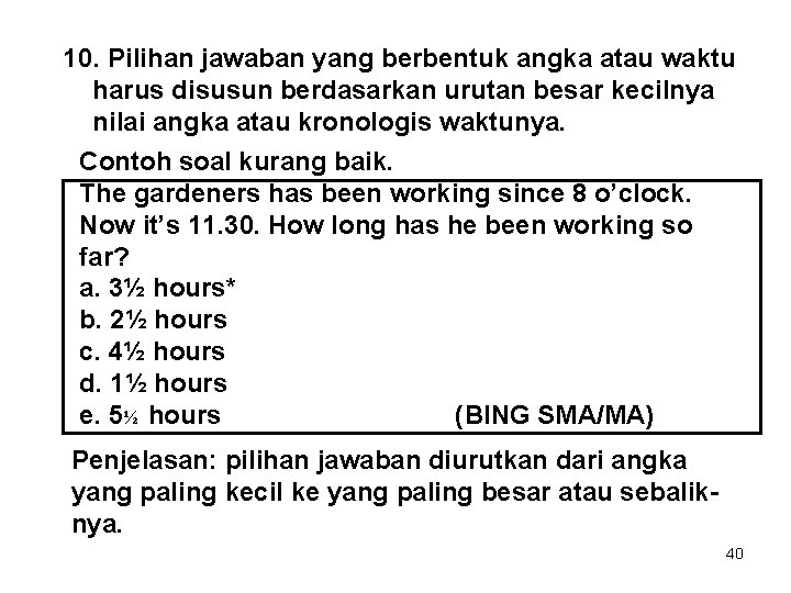 10. Pilihan jawaban yang berbentuk angka atau waktu harus disusun berdasarkan urutan besar kecilnya