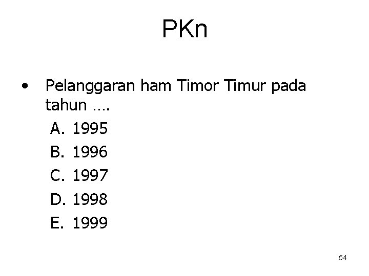 PKn • Pelanggaran ham Timor Timur pada tahun …. A. 1995 B. 1996 C.