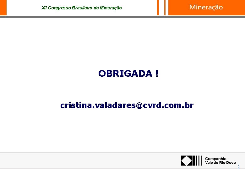 XII Congresso Brasileiro de Mineração OBRIGADA ! cristina. valadares@cvrd. com. br 1 