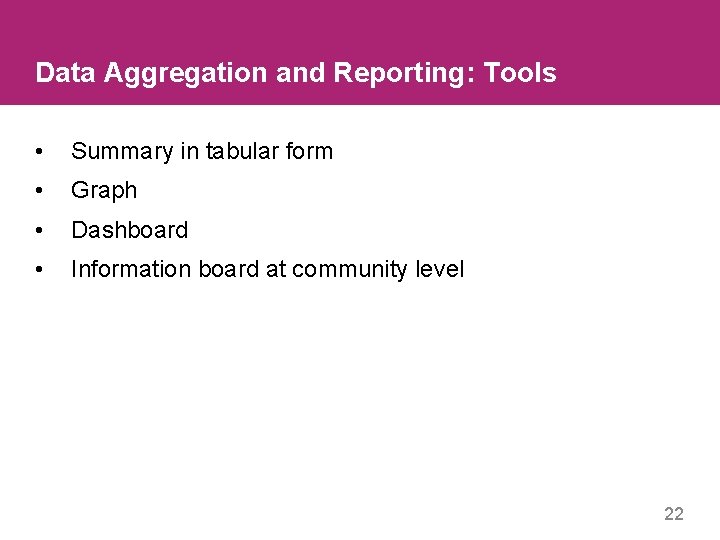 Data Aggregation and Reporting: Tools • Summary in tabular form • Graph • Dashboard