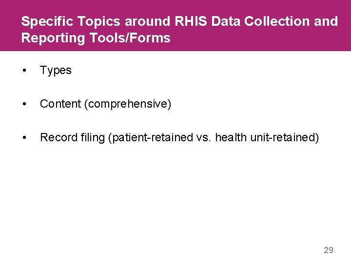 Specific Topics around RHIS Data Collection and Reporting Tools/Forms • Types • Content (comprehensive)