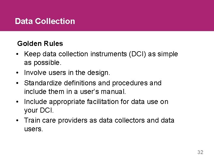 Data Collection Golden Rules • Keep data collection instruments (DCI) as simple as possible.