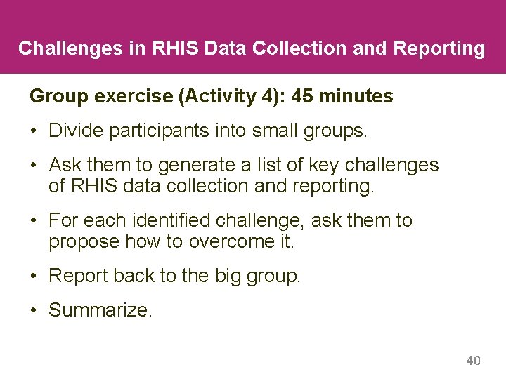 Challenges in RHIS Data Collection and Reporting Group exercise (Activity 4): 45 minutes •