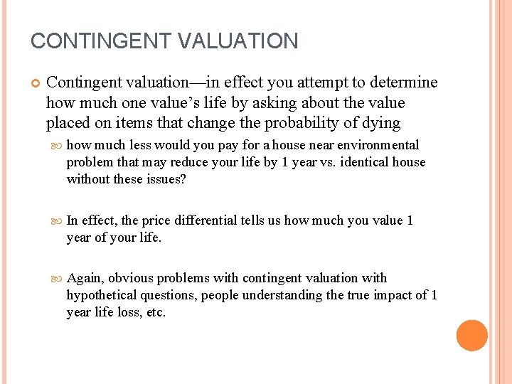CONTINGENT VALUATION Contingent valuation—in effect you attempt to determine how much one value’s life CONTINGENT VALUATION Contingent valuation—in effect you attempt to determine how much one value’s life