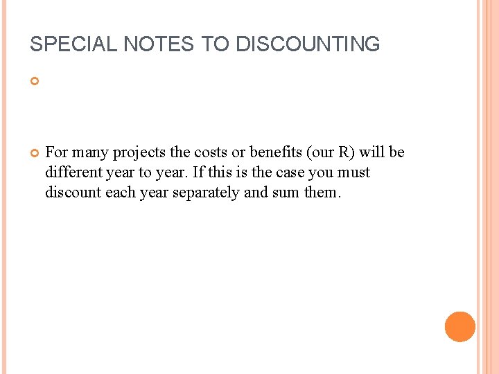 SPECIAL NOTES TO DISCOUNTING For many projects the costs or benefits (our R) will SPECIAL NOTES TO DISCOUNTING For many projects the costs or benefits (our R) will
