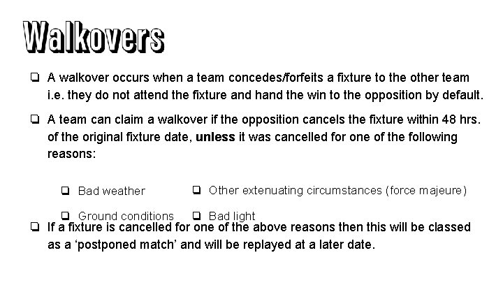 ❏ A walkover occurs when a team concedes/forfeits a fixture to the other team ❏ A walkover occurs when a team concedes/forfeits a fixture to the other team