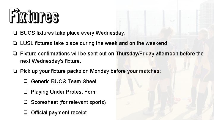 ❏ BUCS fixtures take place every Wednesday. ❏ LUSL fixtures take place during the