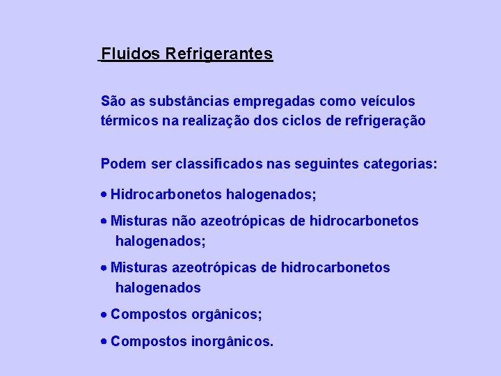 Fluidos Refrigerantes São as substâncias empregadas como veículos térmicos na realização dos ciclos de