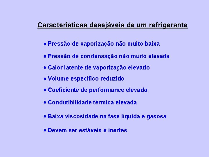 Características desejáveis de um refrigerante Pressão de vaporização não muito baixa Pressão de condensação