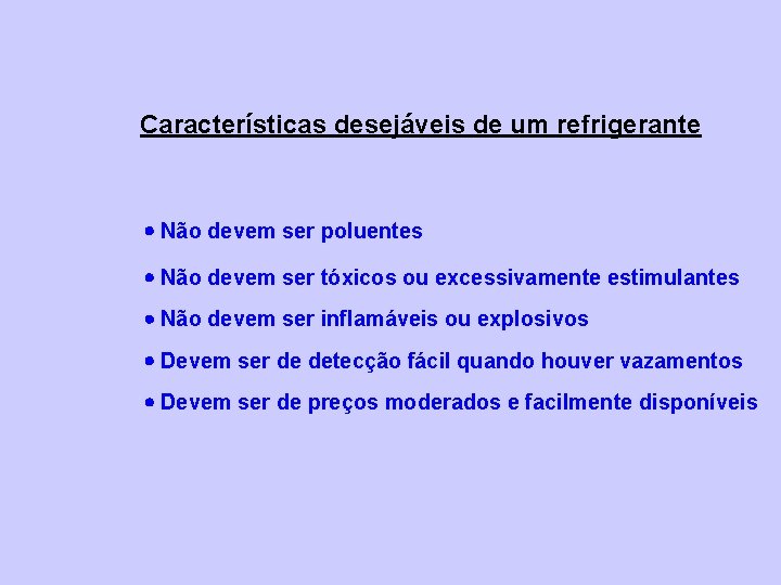 Características desejáveis de um refrigerante Não devem ser poluentes Não devem ser tóxicos ou