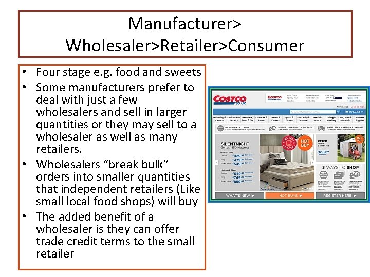 Manufacturer> Wholesaler>Retailer>Consumer • Four stage e. g. food and sweets • Some manufacturers prefer