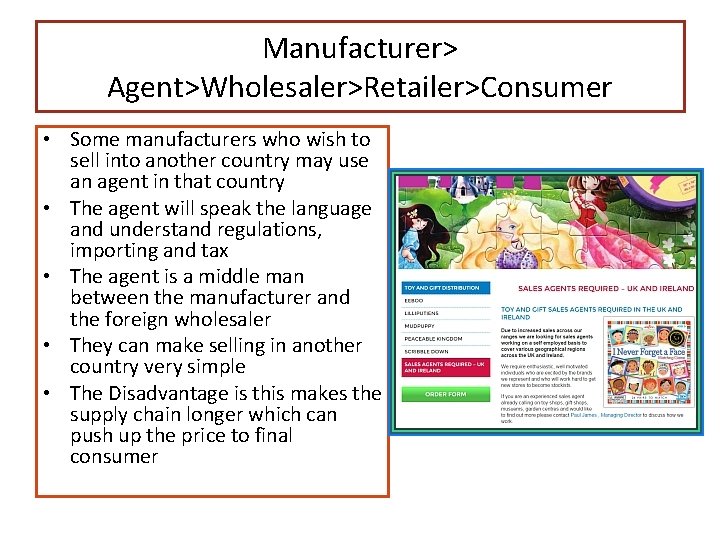 Manufacturer> Agent>Wholesaler>Retailer>Consumer • Some manufacturers who wish to sell into another country may use