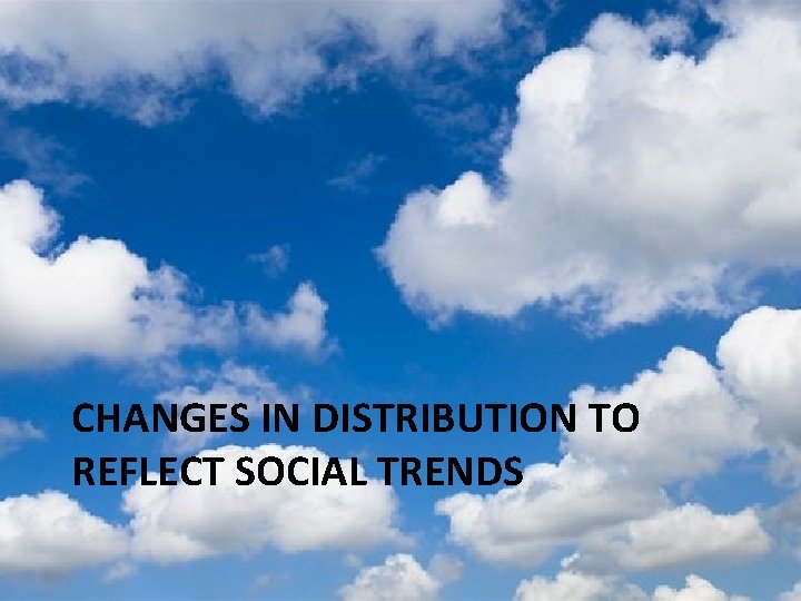 CHANGES IN DISTRIBUTION TO REFLECT SOCIAL TRENDS 