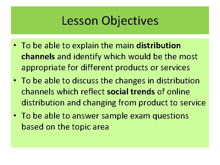 Lesson Objectives • To be able to explain the main distribution channels and identify