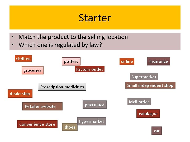 Starter • Match the product to the selling location • Which one is regulated