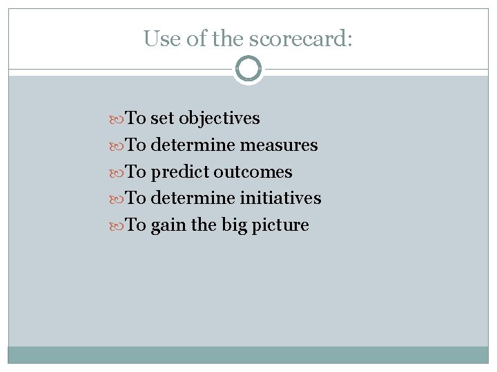 Use of the scorecard: To set objectives To determine measures To predict outcomes To