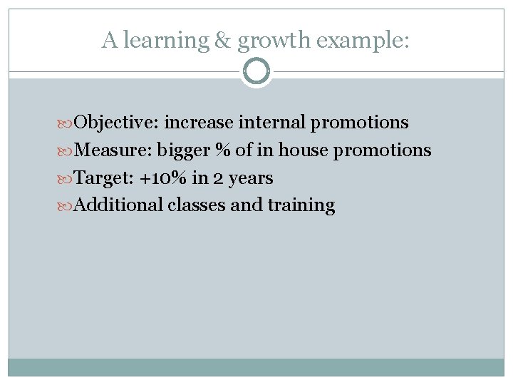 A learning & growth example: Objective: increase internal promotions Measure: bigger % of in