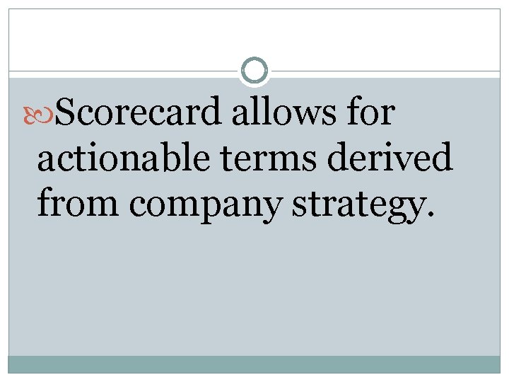  Scorecard allows for actionable terms derived from company strategy. 